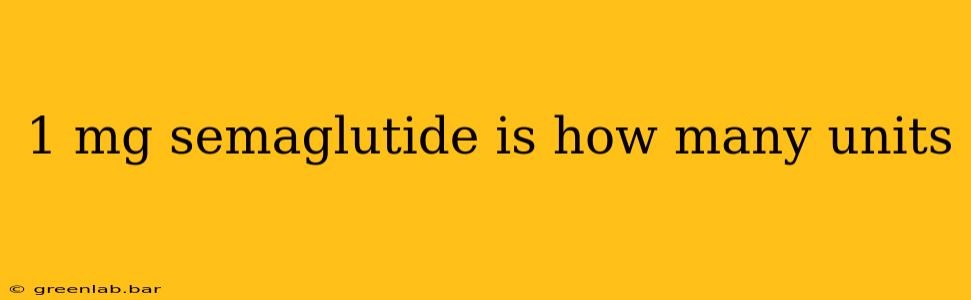 1 mg semaglutide is how many units