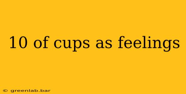 10 of cups as feelings