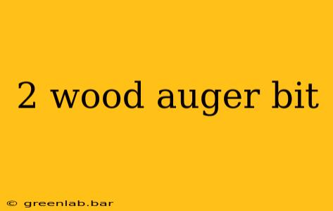 2 wood auger bit