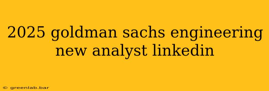 2025 goldman sachs engineering new analyst linkedin