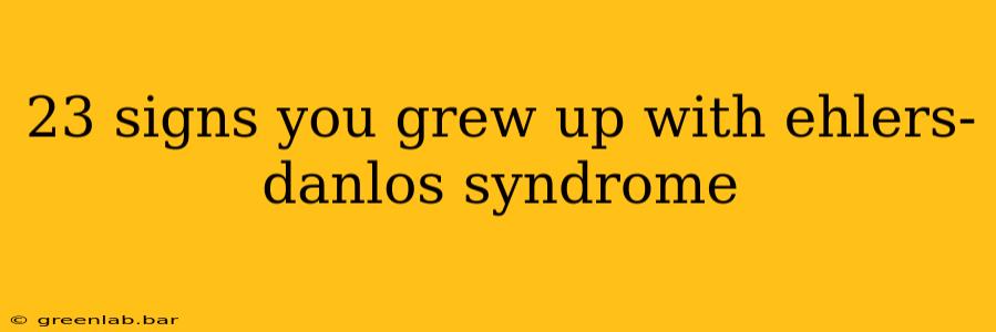 23 signs you grew up with ehlers-danlos syndrome