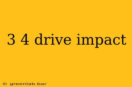 3 4 drive impact