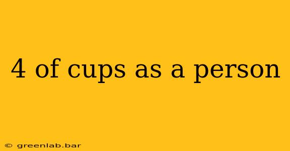 4 of cups as a person