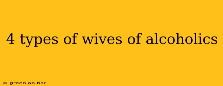 4 types of wives of alcoholics