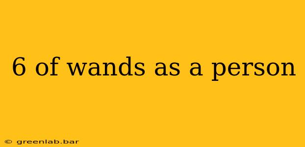 6 of wands as a person