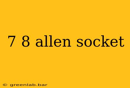 7 8 allen socket