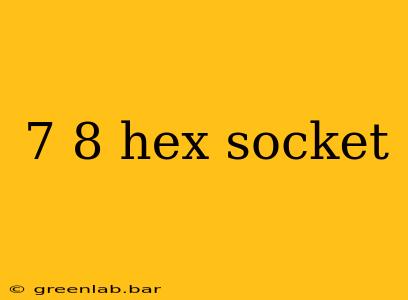 7 8 hex socket