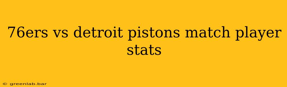 76ers vs detroit pistons match player stats