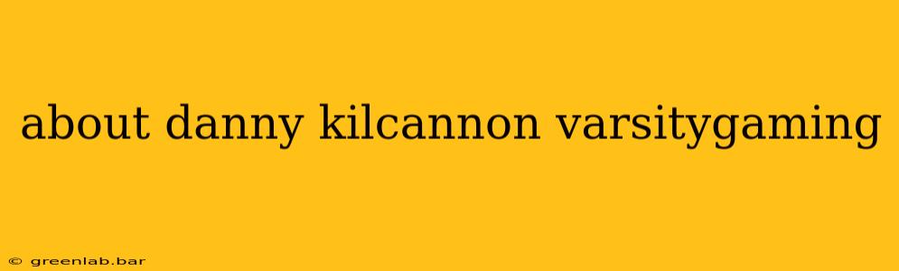 about danny kilcannon varsitygaming