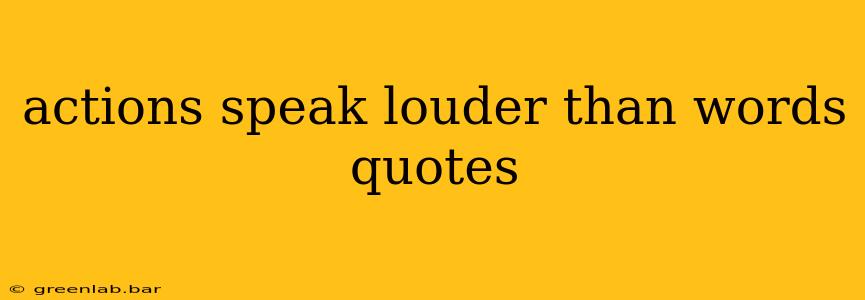 actions speak louder than words quotes