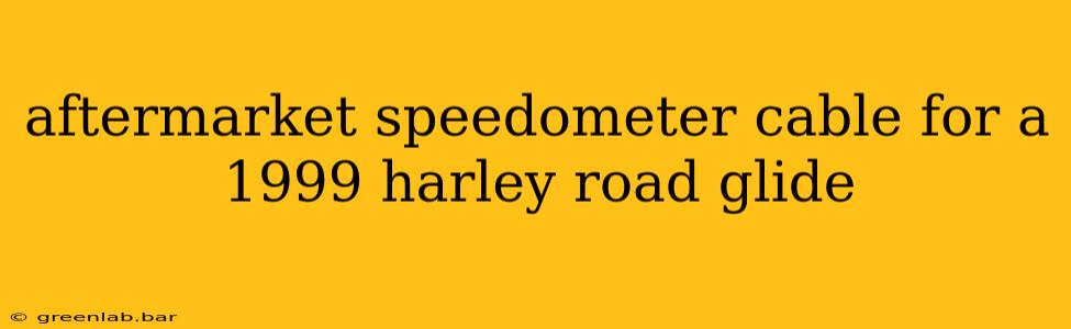 aftermarket speedometer cable for a 1999 harley road glide