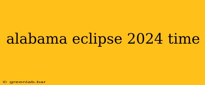 alabama eclipse 2024 time