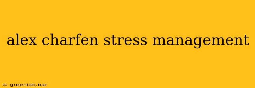 alex charfen stress management