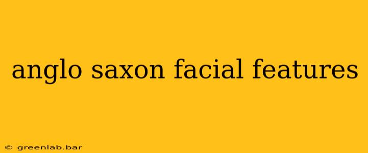 anglo saxon facial features