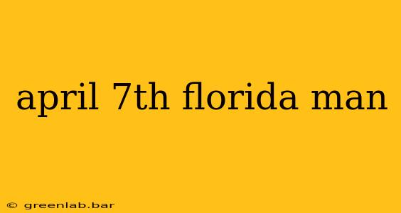 april 7th florida man