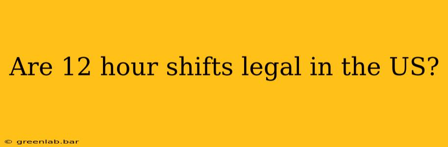 Are 12 hour shifts legal in the US?