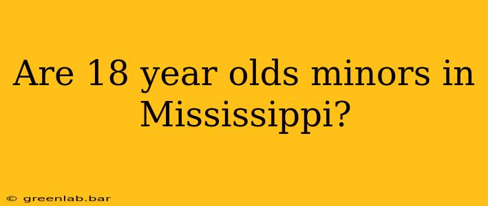 Are 18 year olds minors in Mississippi?