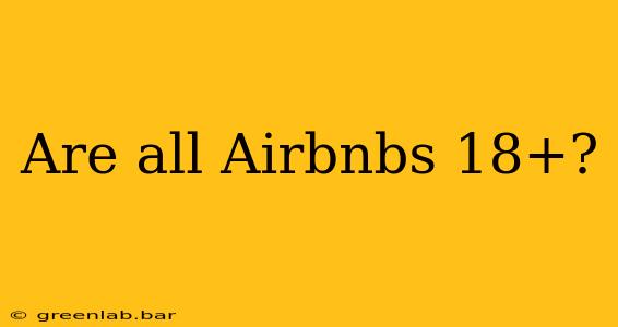 Are all Airbnbs 18+?