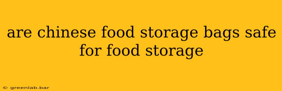 are chinese food storage bags safe for food storage