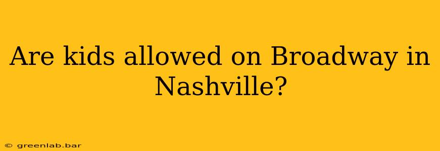 Are kids allowed on Broadway in Nashville?