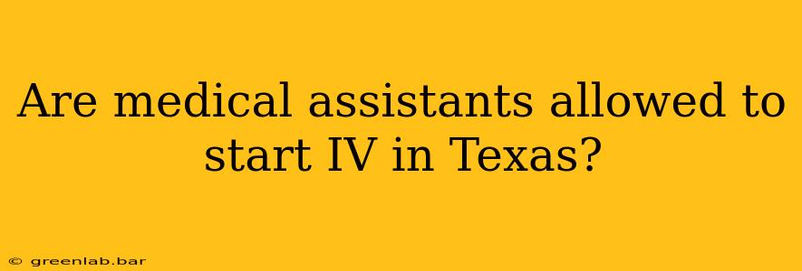 Are medical assistants allowed to start IV in Texas?