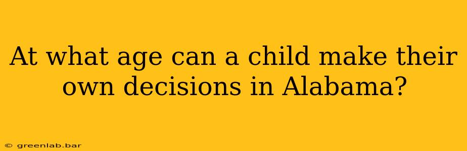 At what age can a child make their own decisions in Alabama?