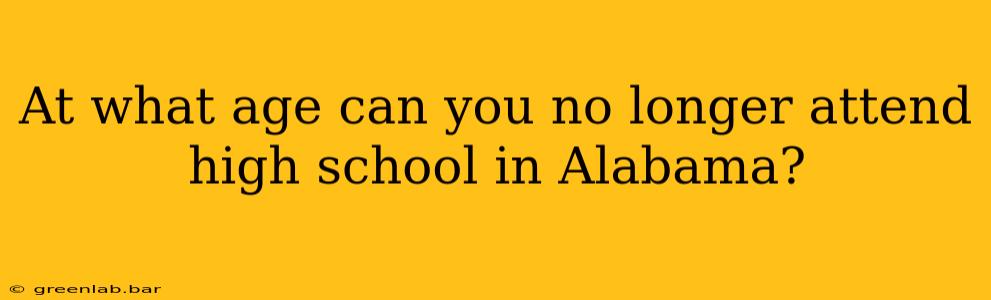 At what age can you no longer attend high school in Alabama?