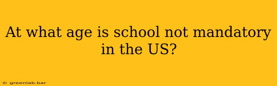 At what age is school not mandatory in the US?