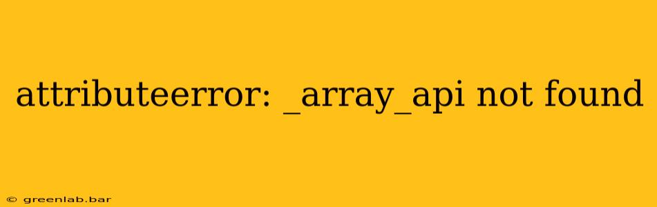 attributeerror: _array_api not found