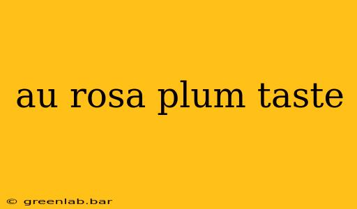 au rosa plum taste