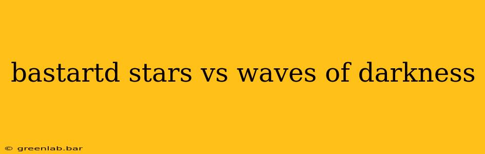 bastartd stars vs waves of darkness