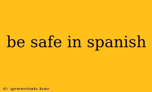 be safe in spanish