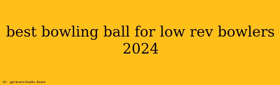 best bowling ball for low rev bowlers 2024