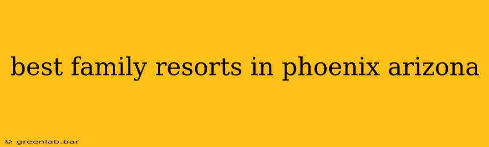 best family resorts in phoenix arizona