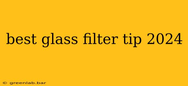 best glass filter tip 2024