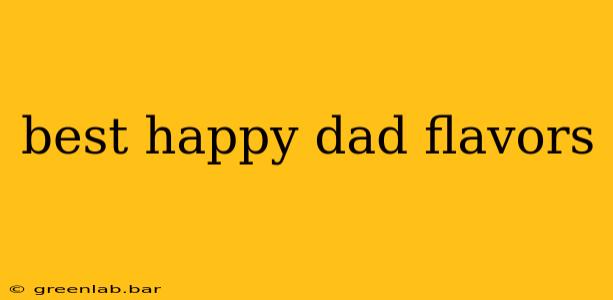 best happy dad flavors