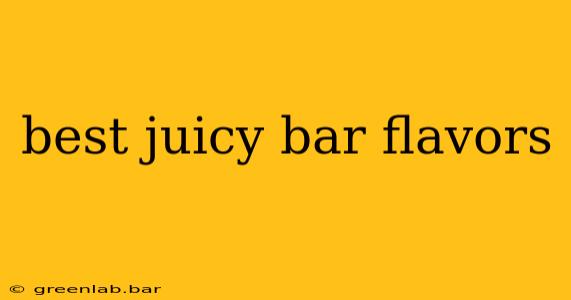 best juicy bar flavors