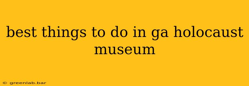 best things to do in ga holocaust museum