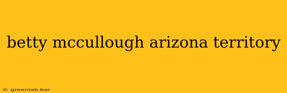 betty mccullough arizona territory