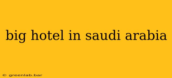 big hotel in saudi arabia