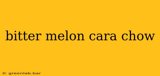 bitter melon cara chow