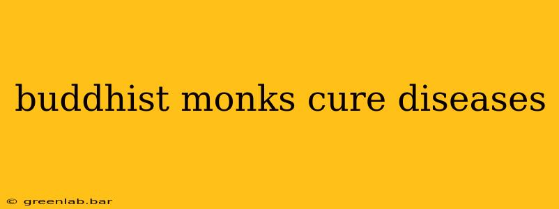 buddhist monks cure diseases