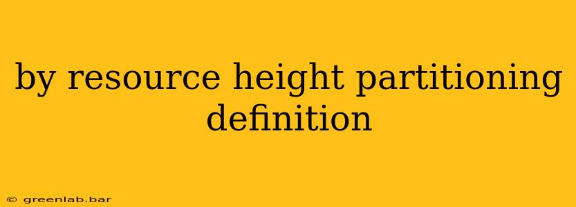 by resource height partitioning definition