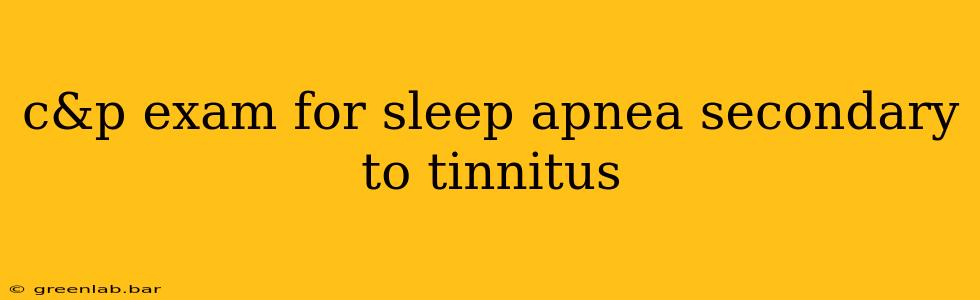 c&p exam for sleep apnea secondary to tinnitus