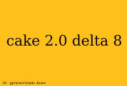 cake 2.0 delta 8