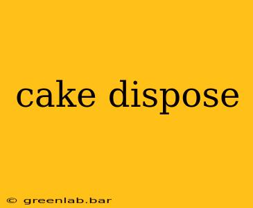 cake dispose