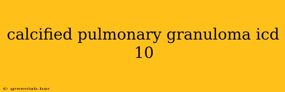 calcified pulmonary granuloma icd 10