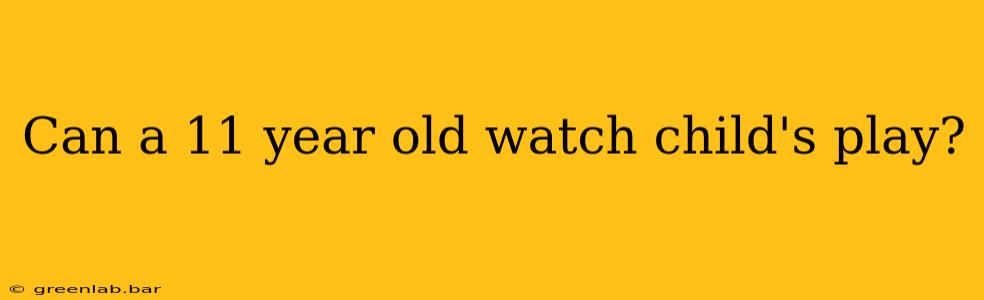 Can a 11 year old watch child's play?