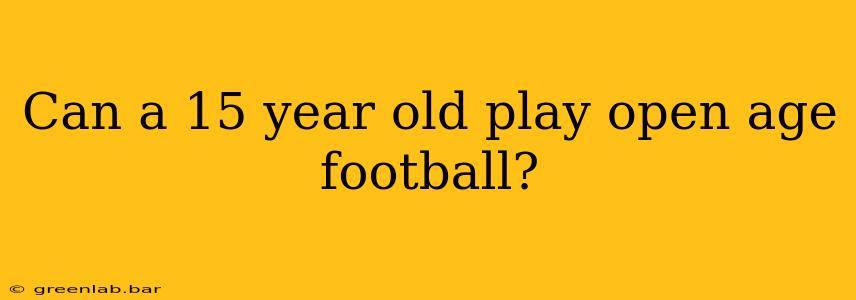 Can a 15 year old play open age football?