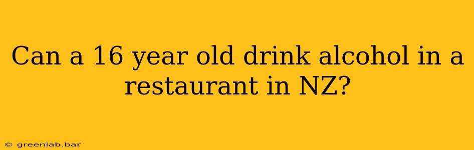 Can a 16 year old drink alcohol in a restaurant in NZ?